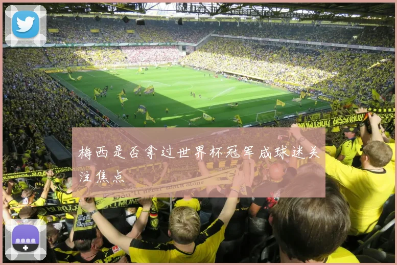 梅西是否拿过世界杯冠军成球迷关注焦点