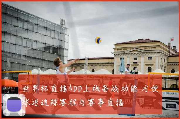 世界杯直播App上线备战功能 方便球迷追踪赛程与赛事直播