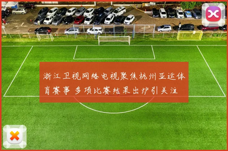 浙江卫视网络电视聚焦杭州亚运体育赛事 多项比赛结果出炉引关注