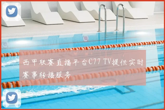 西甲联赛直播平台C77 TV提供实时赛事转播服务