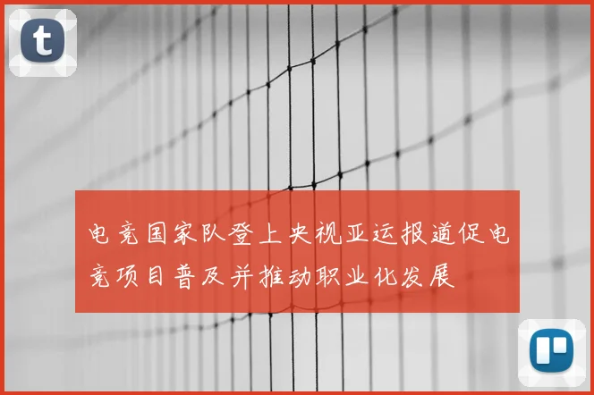 电竞国家队登上央视亚运报道促电竞项目普及并推动职业化发展